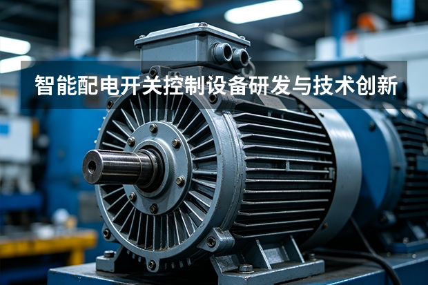 智能配电开关控制设备研发与技术创新实践