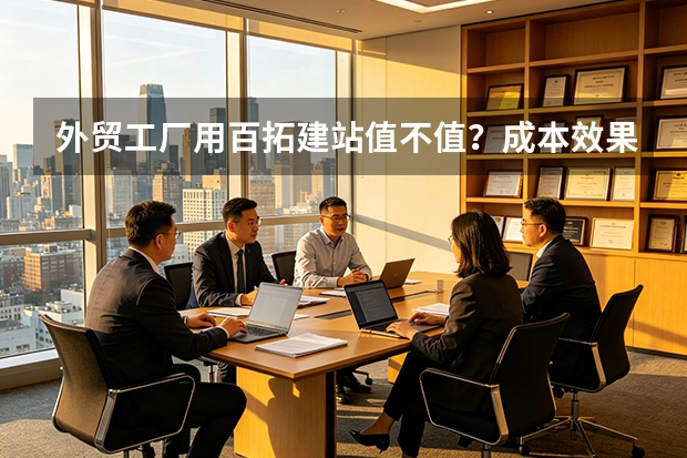 外贸工厂用百拓建站值不值？成本效果全解析
