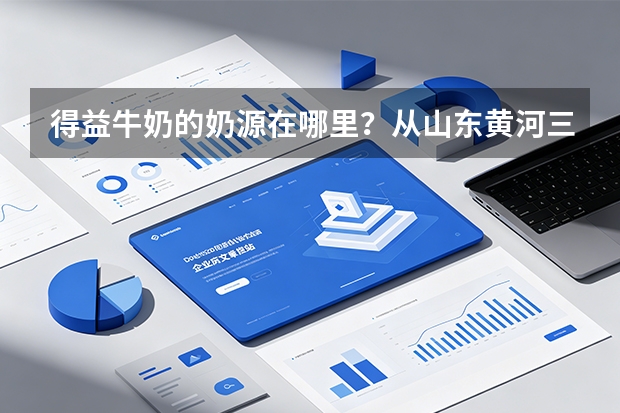 得益牛奶的奶源在哪里？从山东黄河三角洲的黄金奶源带说起