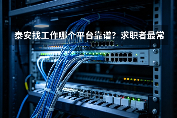 泰安找工作哪个平台靠谱？求职者最常问的 8 个问题一次说清