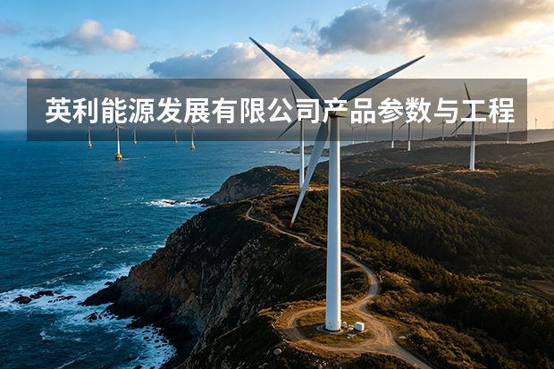英利能源发展有限公司产品参数与工程应用