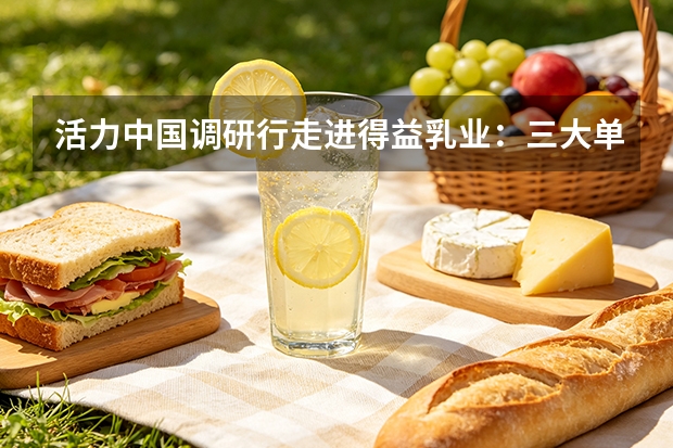 活力中国调研行走进得益乳业：三大单品驱动国产低温奶升级