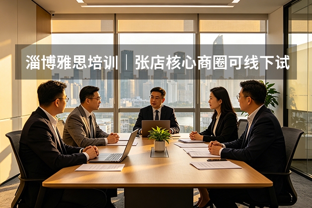 淄博雅思培训｜张店核心商圈可线下试听，官方资质+海外硕士师资