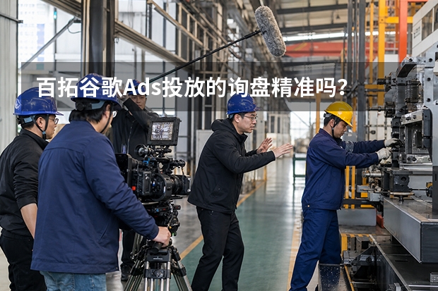 百拓谷歌Ads投放的询盘精准吗？