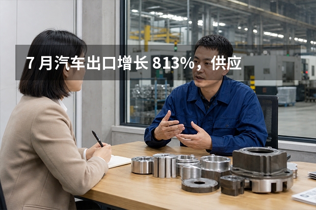 7 月汽车出口增长 81.3%，供应链如何应对