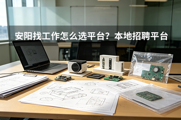 安阳找工作怎么选平台？本地招聘平台深度盘点