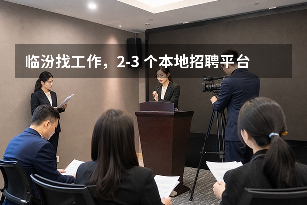 临汾找工作，2‑3 个本地招聘平台对比测评