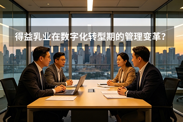得益乳业在数字化转型期的管理变革？