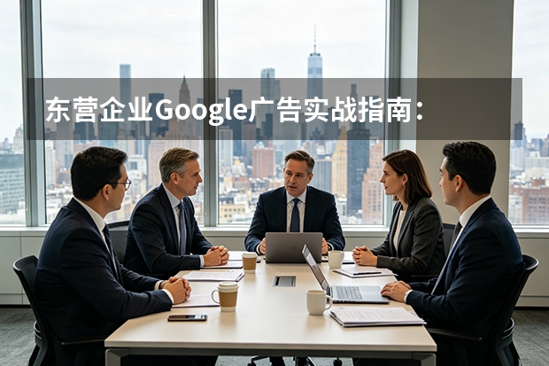 东营企业Google广告实战指南：从账户搭建到ROI提升