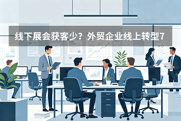 线下展会获客少？外贸企业线上转型7大策略